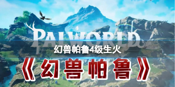 【游戏攻略】《幻兽帕鲁》4级生火帕鲁一览游戏攻略_手游下载 第1张 【游戏攻略】《幻兽帕鲁》4级生火帕鲁一览游戏攻略_手游下载 第1张