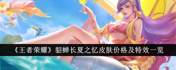 【资讯】王者荣耀貂蝉长夏之忆皮肤价格及特效一览游戏攻略_手游下载 第1张 【资讯】王者荣耀貂蝉长夏之忆皮肤价格及特效一览游戏攻略_手游下载 第1张