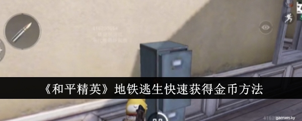 【攻略】《和平精英》地铁逃生快速获得金币方法游戏攻略_手游下载 第1张 【攻略】《和平精英》地铁逃生快速获得金币方法游戏攻略_手游下载 第1张