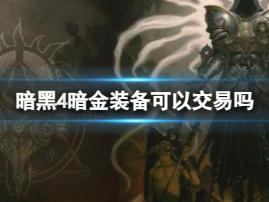 【快爆攻略】《暗黑4》暗金装备交易介绍游戏攻略_手游下载