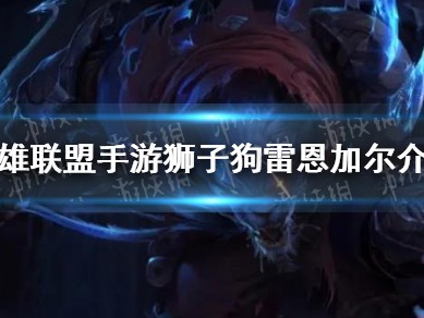 【搬砖攻略】狮子狗雷恩加尔怎么样 狮子狗雷恩加尔介绍游戏攻略_手游下载