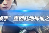 【资讯】“扳手”重回陆地神仙之境，配合小冲步无敌！游戏攻略_手游下载