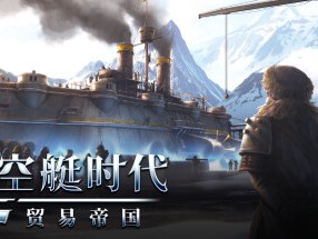 【端游推荐】飞空艇时代：贸易帝国 v1.212.2 中文游戏攻略_手游下载