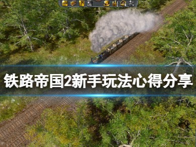 【快爆攻略】《铁路帝国2》怎么玩？新手玩法心得分享游戏攻略_手游下载