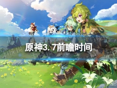 【原神搬运】《原神》3.7前瞻时间 3.7前瞻什么时候开始游戏攻略_手游下载