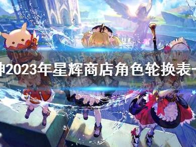 【攻略分享】《原神》2023年星辉商店角色轮换表一览游戏攻略_手游下载
