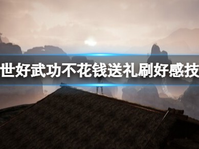 【快爆攻略】《绝世好武功》怎么刷好感度？游戏攻略_手游下载
