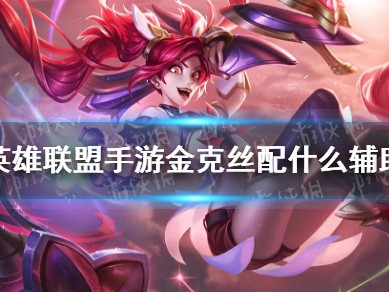 【搬砖攻略】金克丝配什么辅助 金克丝辅助推荐游戏攻略_手游下载