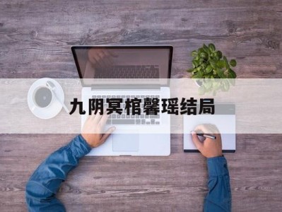 九阴冥棺馨瑶结局_九阴冥鬼是什么意思