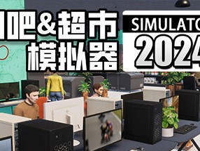 【端游推荐】网吧&超市模拟器2024 v0.1.A4 中文游戏攻略_手游下载