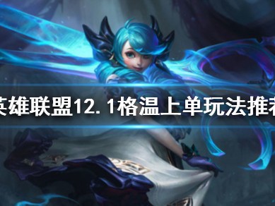 【搬砖攻略】《英雄联盟》12.1格温上单玩法哪个好 新版本格温攻游戏攻略_手游下载