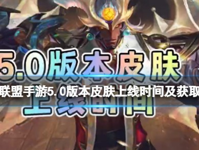【搬砖攻略】5.0版本皮肤上线时间及获取方式游戏攻略_手游下载