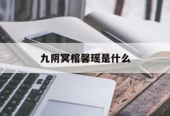 九阴冥棺馨瑶是什么(九阴冥妻怎么不更新了)