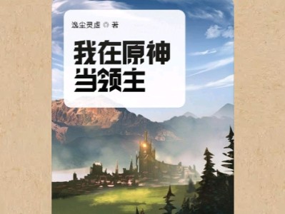 【游戏小说】我在原神当领主1游戏攻略_手游下载
