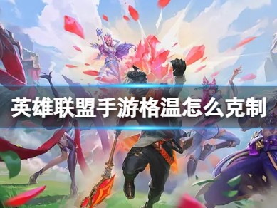 【搬砖攻略】英雄联盟手游格温怎么克制游戏攻略_手游下载