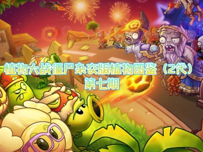 植物大战僵尸2植物图鉴官方_植物大战僵尸2所有植物图鉴视频