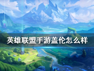 【搬砖攻略】盖伦技能介绍 lol手游盖伦怎么样游戏攻略_手游下载