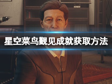 【快爆攻略】《星空》菜鸟觐见成就获取方法 菜鸟觐见怎么达成？游戏攻略_手游下载