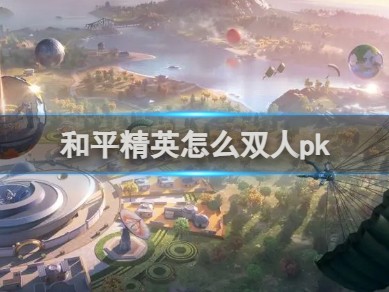 【攻略】和平精英怎么双人pk游戏攻略_手游下载