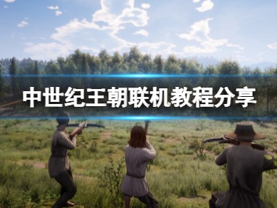 【快爆攻略】《中世纪王朝》怎么联机？联机教程分享游戏攻略_手游下载