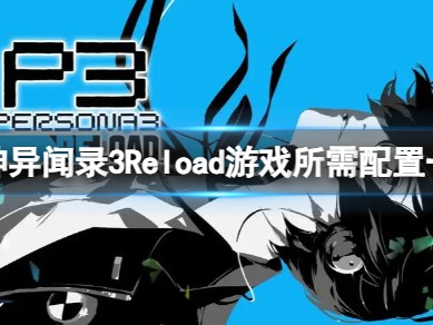 【快爆攻略】《女神异闻录3Reload》游戏需要什么配置？游戏攻略_手游下载