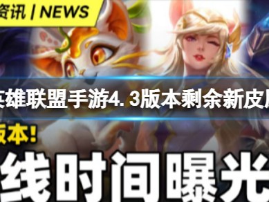 【搬砖攻略】4.3版本剩余新皮肤与新皮肤皮肤上线时间游戏攻略_手游下载