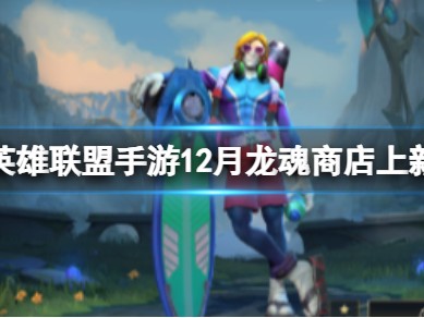 【搬砖攻略】12月龙魂商店皮肤 12月龙魂商店新皮肤更新游戏攻略_手游下载