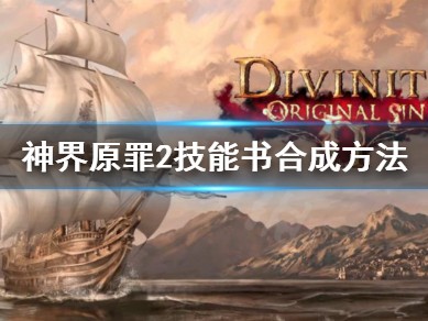 【游戏攻略】《神界原罪2》技能书怎么合成 技能书合成方法游戏攻略_手游下载