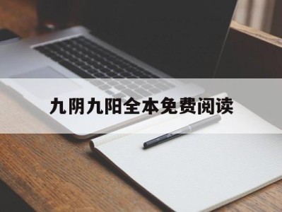 九阴九阳全本免费阅读(九阴九阳小说免费阅读下载)