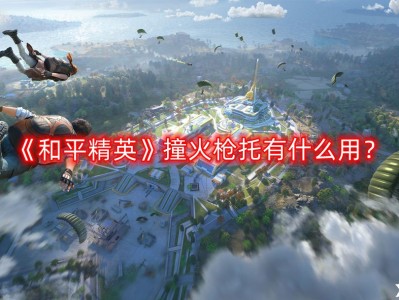 【攻略】撞火枪托有什么用？撞火枪托作用介绍游戏攻略_手游下载