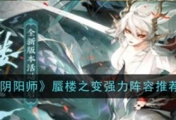 【游戏攻略】阴阳师蜃楼之变强力阵容推荐游戏攻略_手游下载