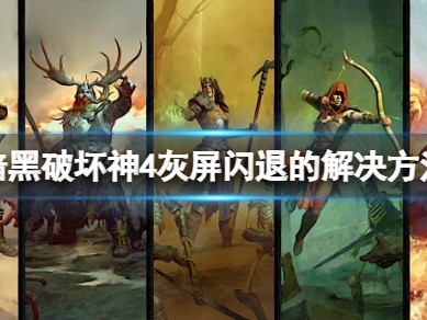 【快爆攻略】《暗黑破坏神4》灰屏怎么办？灰屏闪退怎么解决？游戏攻略_手游下载