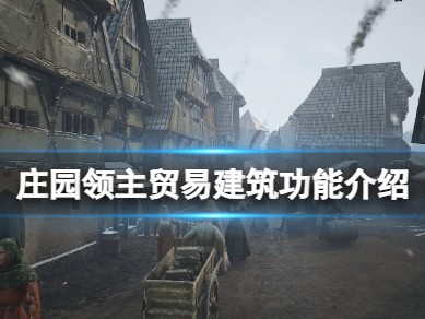 【游戏攻略】《庄园领主》贸易建筑功能介绍游戏攻略_手游下载