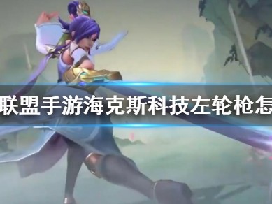 【搬砖攻略】
英雄联盟手游海克斯科技左轮枪怎么样？游戏攻略_手游下载
