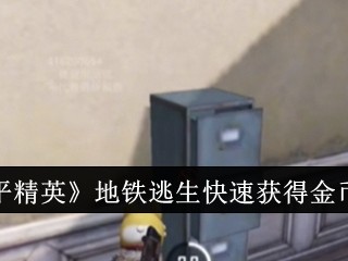 【攻略】《和平精英》地铁逃生快速获得金币方法游戏攻略_手游下载