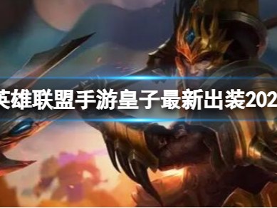 【搬砖攻略】皇子最新出装2023 皇子最新出装分享游戏攻略_手游下载