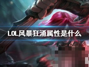【搬砖攻略】
《LOL》风暴狂涌属性介绍游戏攻略_手游下载