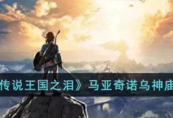 【快爆攻略】《塞尔达传说王国之泪》马亚奇诺乌神庙通关攻略游戏攻略_手游下载