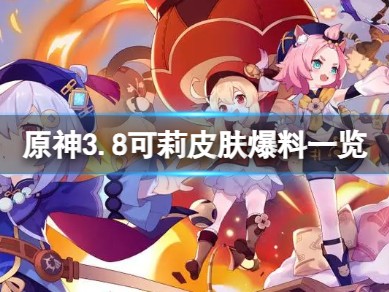【攻略分享】《原神》3.8可莉皮肤新皮肤是什么？游戏攻略_手游下载