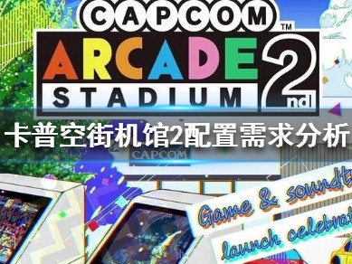 【快爆攻略】《卡普空街机馆2》配置需求分析 配置要求高吗？游戏攻略_手游下载