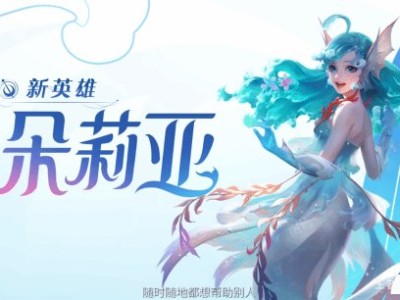 【资讯】最强辅助预定！《王者荣耀》美人鱼朵莉亚即将上线游戏攻略_手游下载