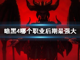 【快爆攻略】《暗黑4》后期最强大职业介绍游戏攻略_手游下载