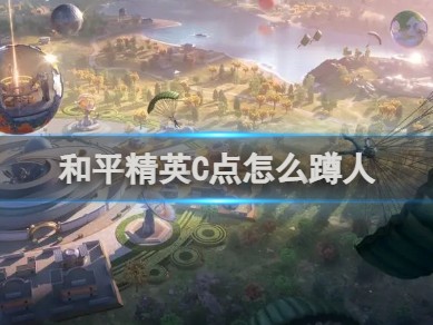 【攻略】和平精英C点怎么蹲人游戏攻略_手游下载
