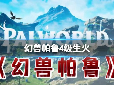 【游戏攻略】《幻兽帕鲁》4级生火帕鲁一览游戏攻略_手游下载