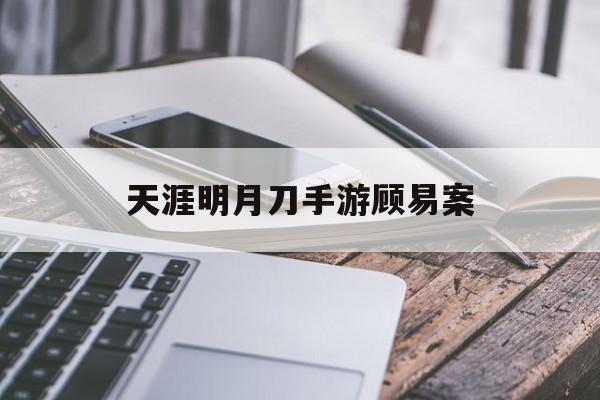 天涯明月刀手游顾易案，天涯明月刀手游攻略顾易案破案方法  第1张